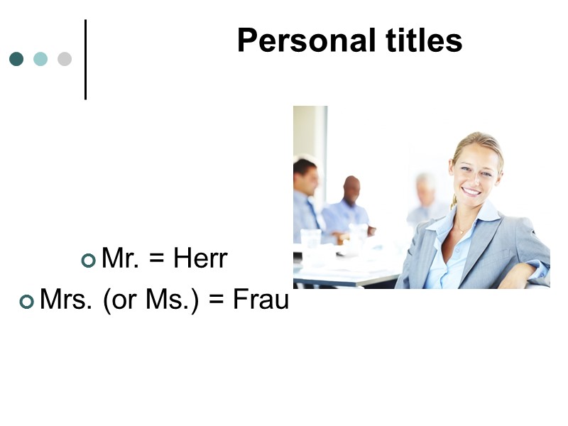 Personal titles     Mr. = Herr  Mrs. (or Ms.) =